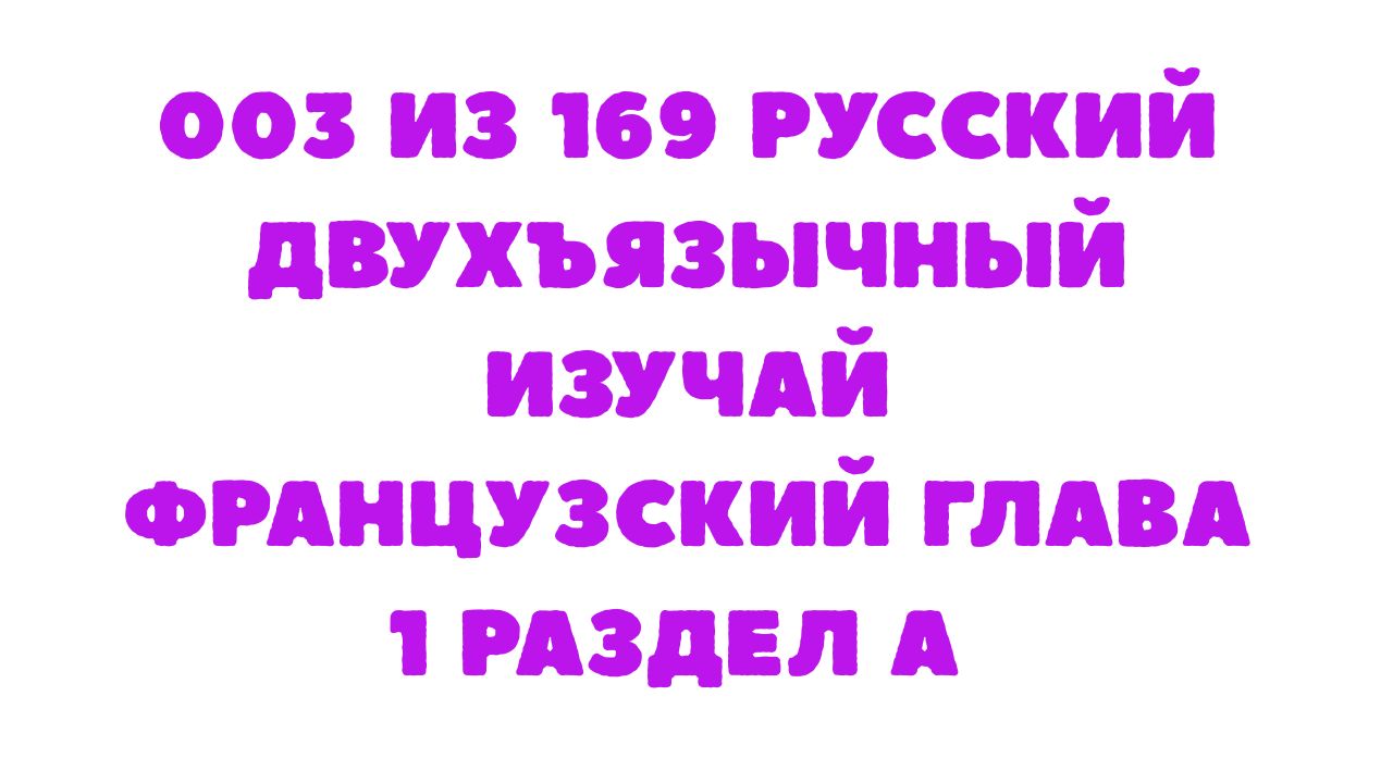 Защищено: 003 из 169 Русский двухъязычный Изучай французский Глава 1 Раздел A