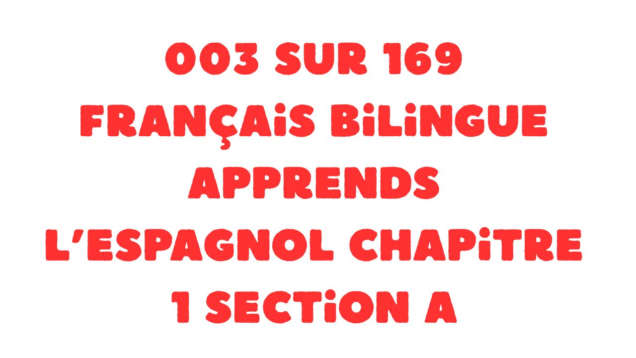 Protégé : 003 sur 169 Français bilingue Apprends l’espagnol Chapitre 1 Section A